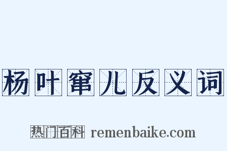 杨叶窜儿反义词是什么意思的图片